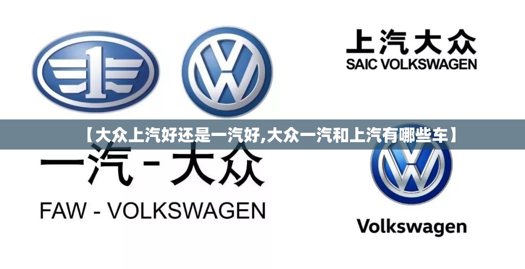 【大众上汽好还是一汽好,大众一汽和上汽有哪些车】 【大众上汽好还是一汽好,大众一汽和上汽有哪些车】