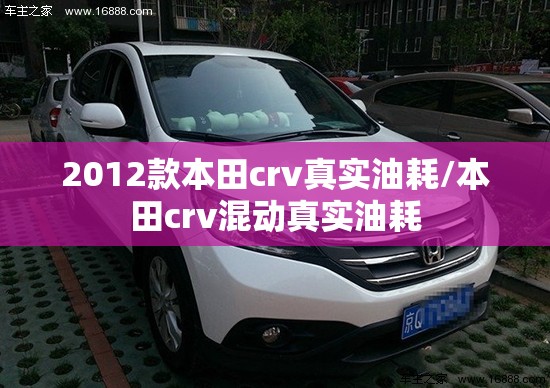 2012款本田crv真实油耗/本田crv混动真实油耗 2012款本田crv真实油耗/本田crv混动真实油耗