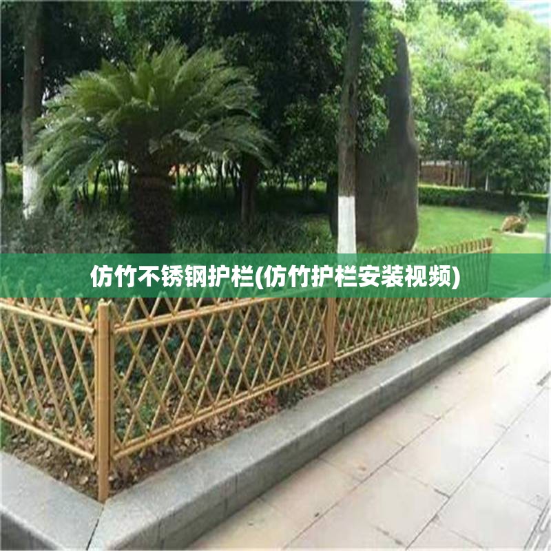 仿竹不锈钢护栏(仿竹护栏安装视频) 仿竹不锈钢护栏(仿竹护栏安装视频)