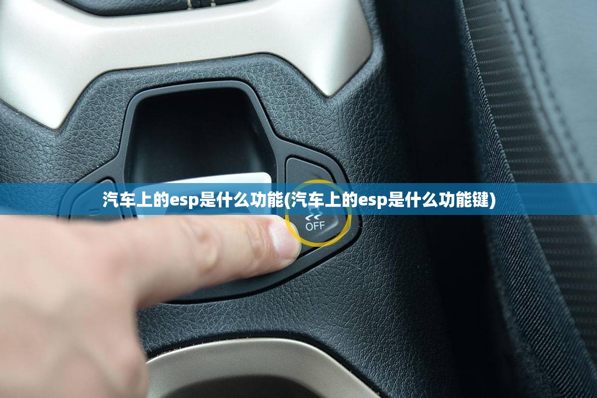 汽车上的esp是什么功能(汽车上的esp是什么功能键)