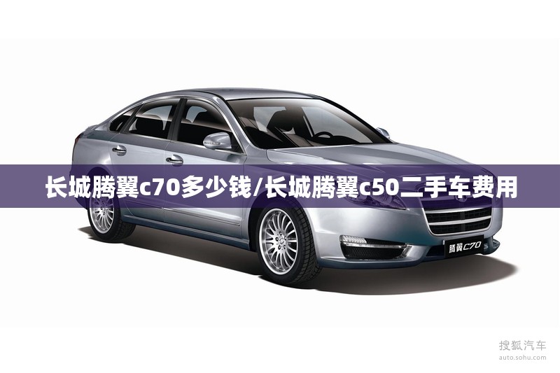 长城腾翼c70多少钱/长城腾翼c50二手车费用 长城腾翼c70多少钱/长城腾翼c50二手车费用