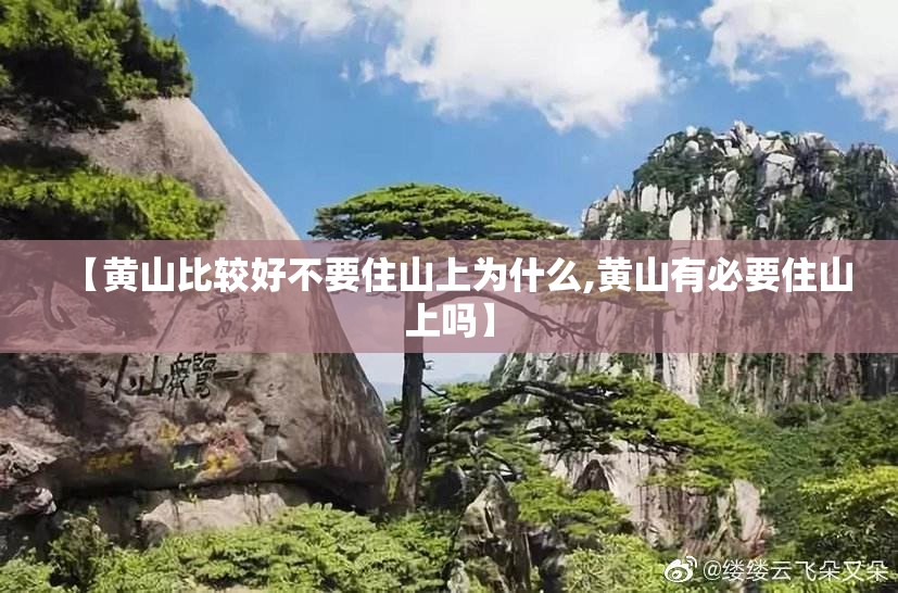 【黄山比较好不要住山上为什么,黄山有必要住山上吗】 【黄山比较好不要住山上为什么,黄山有必要住山上吗】