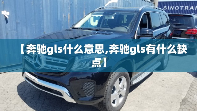 【奔驰gls什么意思,奔驰gls有什么缺点】