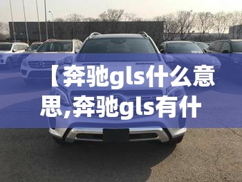 【奔驰gls什么意思,奔驰gls有什么缺点】