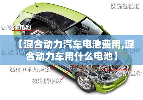 【混合动力汽车电池费用,混合动力车用什么电池】