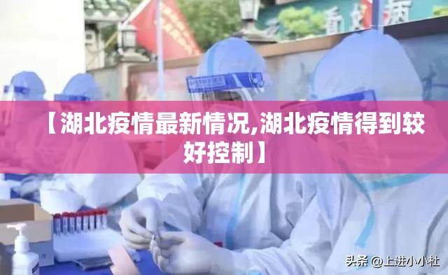 【湖北疫情最新情况,湖北疫情得到较好控制】