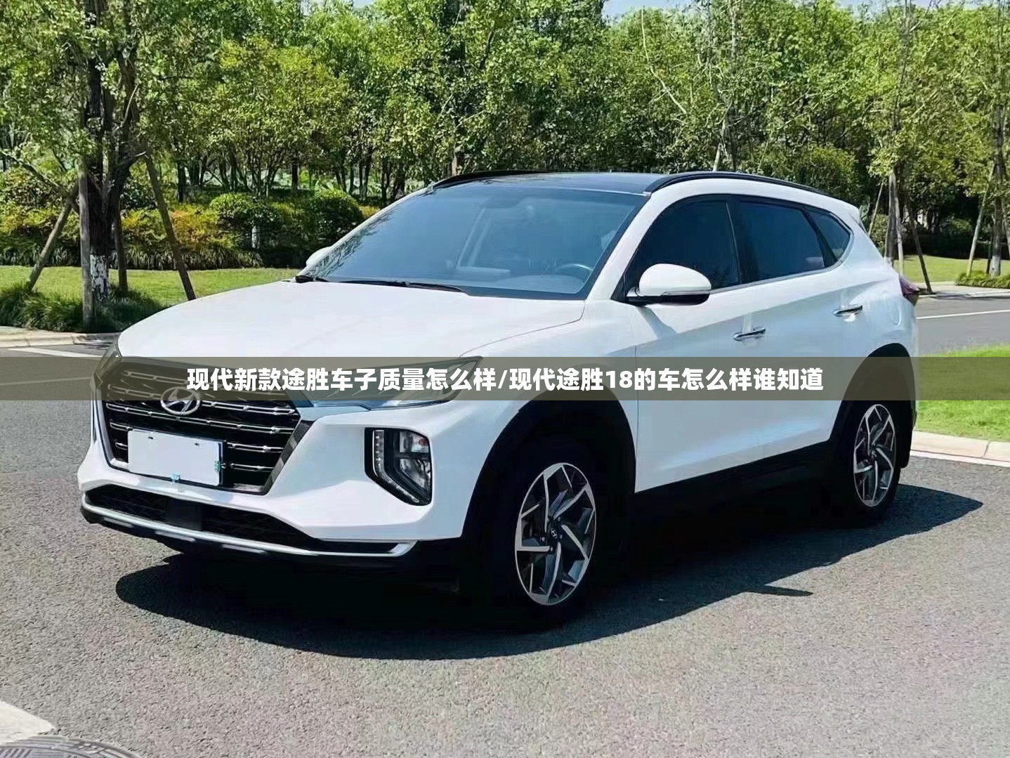 现代新款途胜车子质量怎么样/现代途胜18的车怎么样谁知道