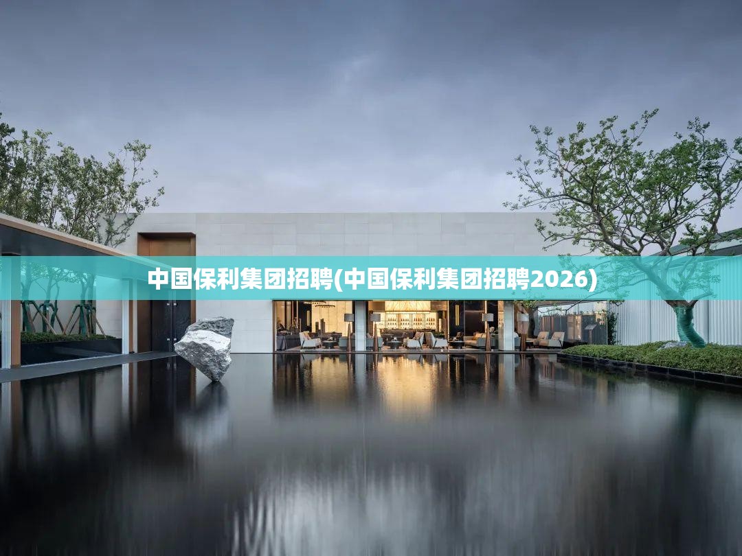 中国保利集团招聘(中国保利集团招聘2026) 中国保利集团招聘(中国保利集团招聘2026)