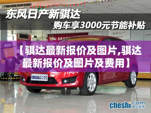 【骐达最新报价及图片,骐达最新报价及图片及费用】 【骐达最新报价及图片,骐达最新报价及图片及费用】