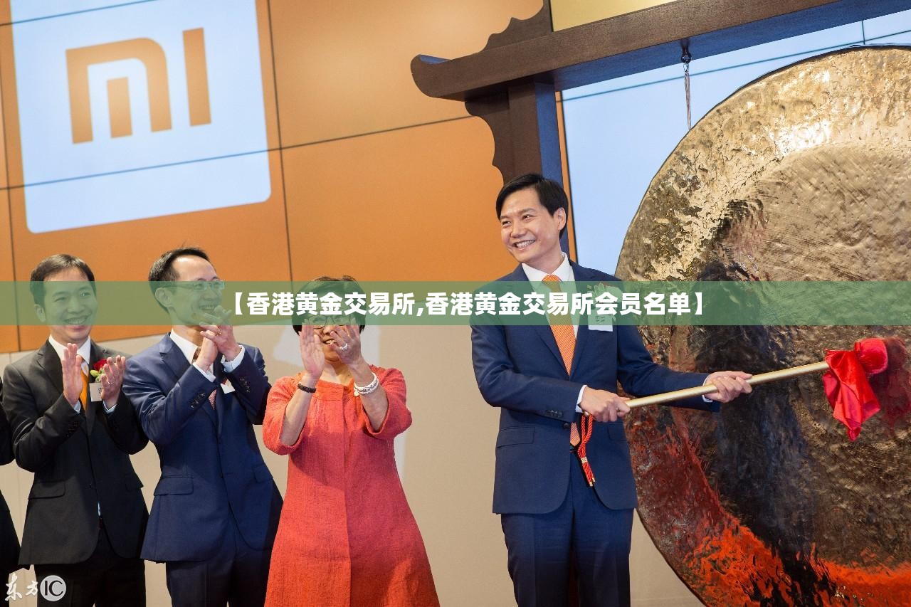 【香港黄金交易所,香港黄金交易所会员名单】 【香港黄金交易所,香港黄金交易所会员名单】