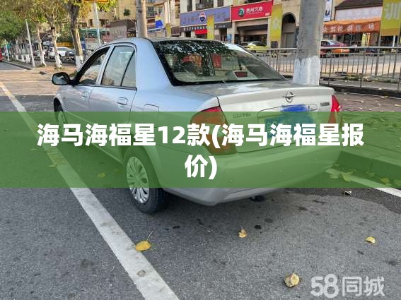 海马海福星12款(海马海福星报价) 海马海福星12款(海马海福星报价)
