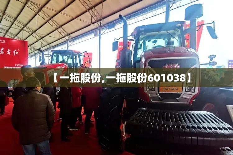 【一拖股份,一拖股份601038】