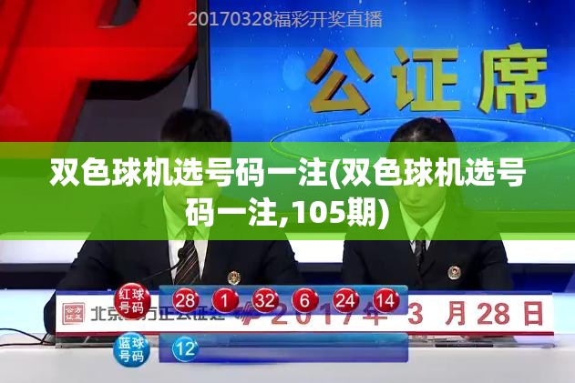 双色球机选号码一注(双色球机选号码一注,105期)