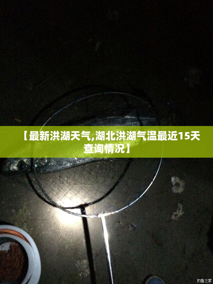 【最新洪湖天气,湖北洪湖气温最近15天查询情况】 【最新洪湖天气,湖北洪湖气温最近15天查询情况】