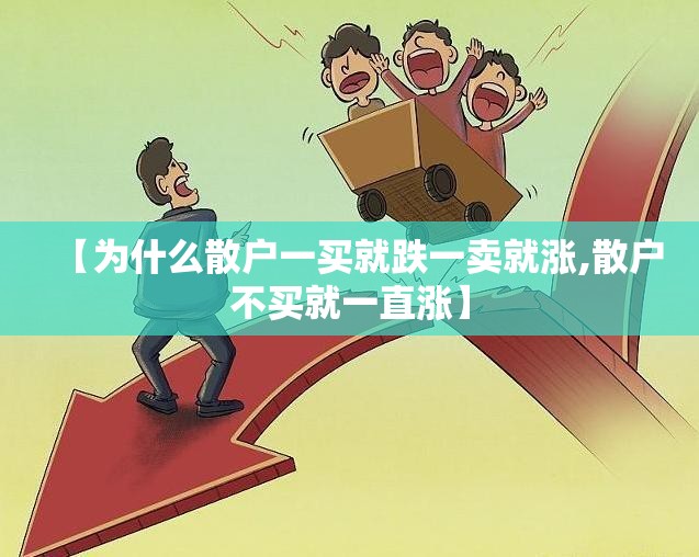 【为什么散户一买就跌一卖就涨,散户不买就一直涨】