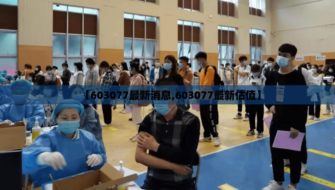 【603077最新消息,603077最新估值】