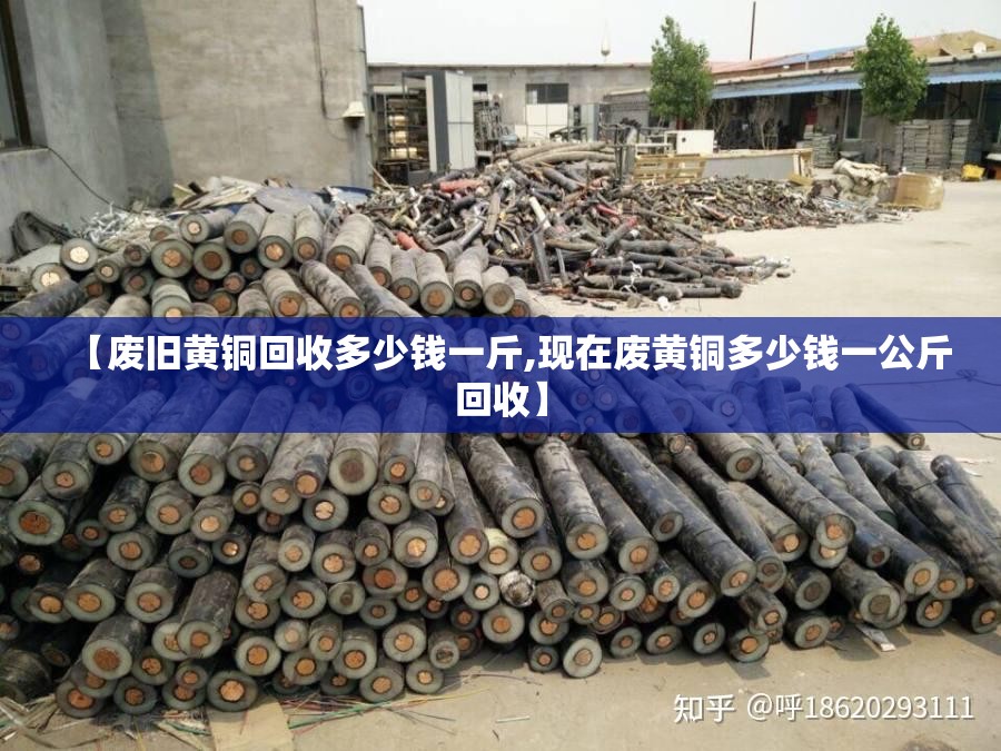【废旧黄铜回收多少钱一斤,现在废黄铜多少钱一公斤回收】 【废旧黄铜回收多少钱一斤,现在废黄铜多少钱一公斤回收】