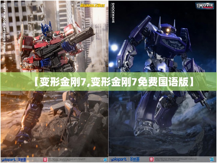【变形金刚7,变形金刚7免费国语版】 【变形金刚7,变形金刚7免费国语版】