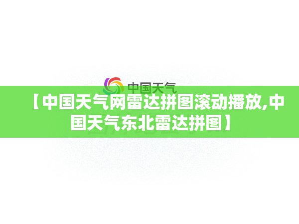 【中国天气网雷达拼图滚动播放,中国天气东北雷达拼图】 【中国天气网雷达拼图滚动播放,中国天气东北雷达拼图】