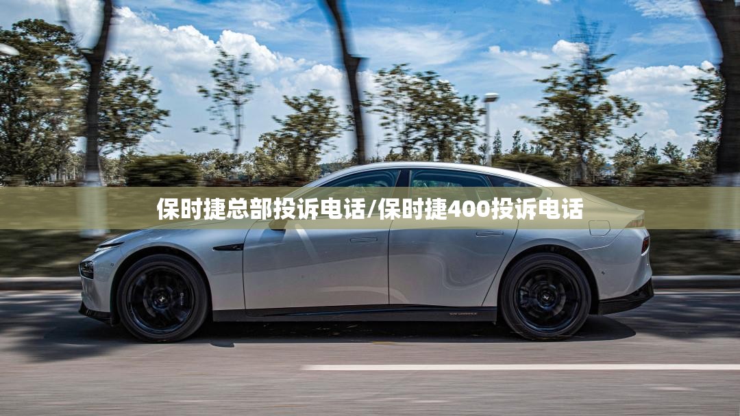 保时捷总部投诉电话/保时捷400投诉电话 保时捷总部投诉电话/保时捷400投诉电话