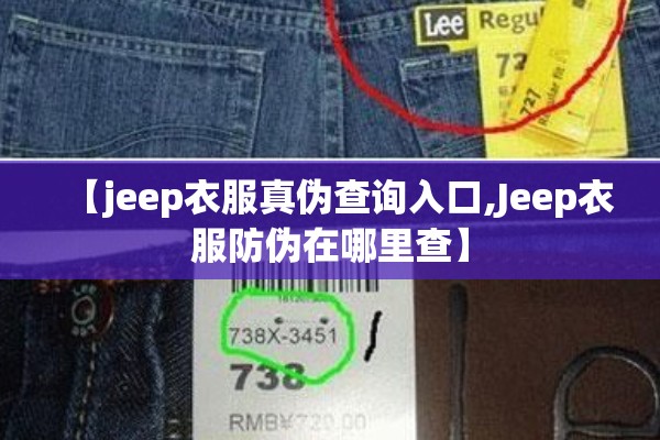 【jeep衣服真伪查询入口,Jeep衣服防伪在哪里查】 【jeep衣服真伪查询入口,Jeep衣服防伪在哪里查】