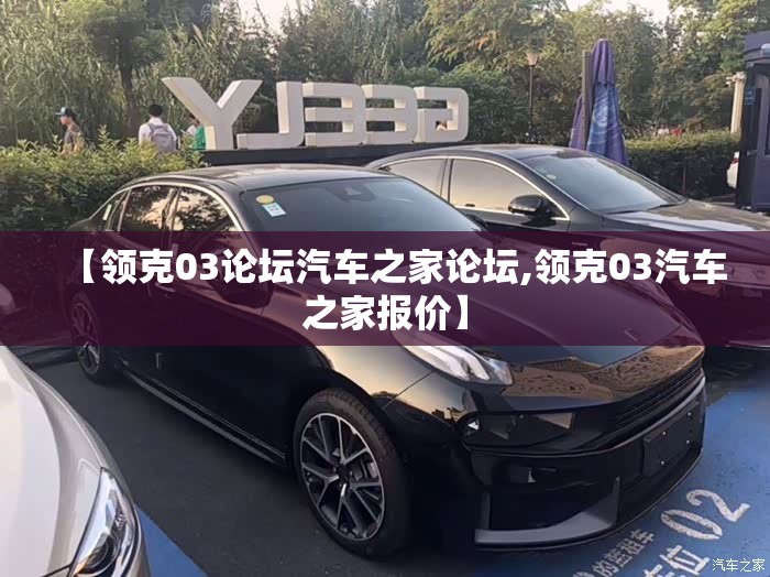 【领克03论坛汽车之家论坛,领克03汽车之家报价】 【领克03论坛汽车之家论坛,领克03汽车之家报价】