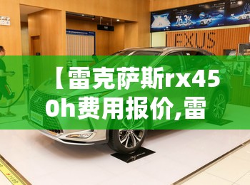 【雷克萨斯rx450h费用报价,雷克萨斯RX450h费用】