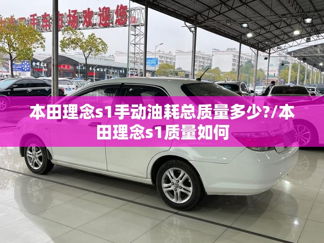 本田理念s1手动油耗总质量多少?/本田理念s1质量如何 本田理念s1手动油耗总质量多少?/本田理念s1质量如何