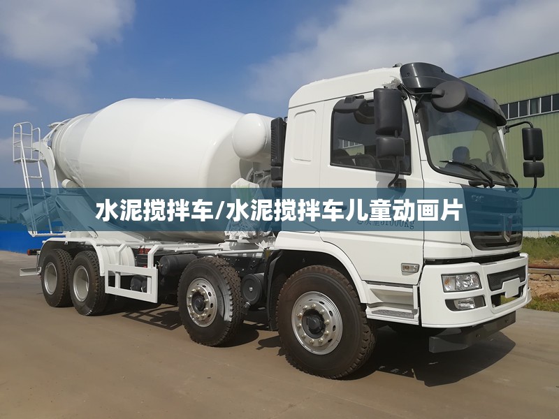 水泥搅拌车/水泥搅拌车儿童动画片 水泥搅拌车/水泥搅拌车儿童动画片