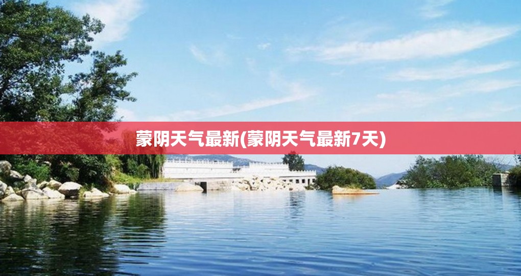 蒙阴天气最新(蒙阴天气最新7天)