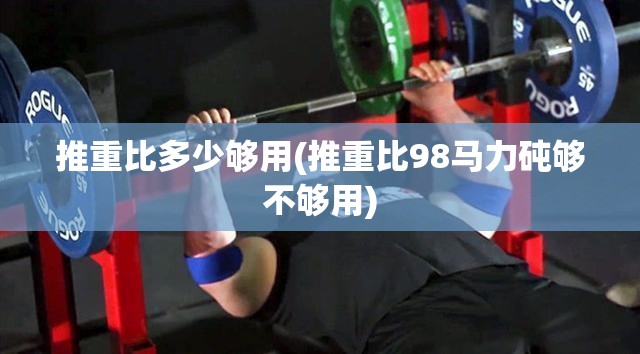 推重比多少够用(推重比98马力砘够不够用)