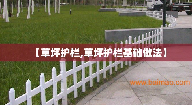 【草坪护栏,草坪护栏基础做法】 【草坪护栏,草坪护栏基础做法】