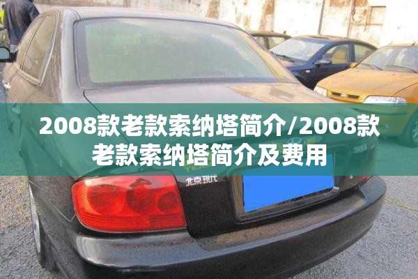 2008款老款索纳塔简介/2008款老款索纳塔简介及费用 2008款老款索纳塔简介/2008款老款索纳塔简介及费用