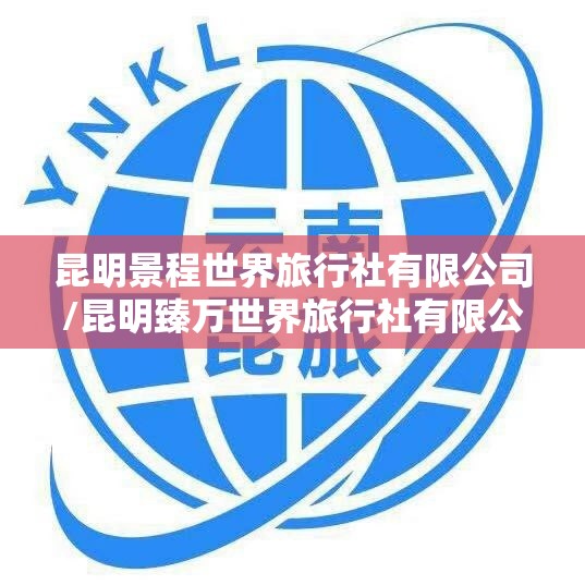 昆明景程世界旅行社有限公司/昆明臻万世界旅行社有限公司