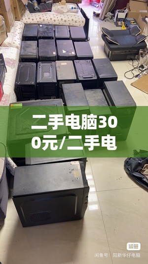 二手电脑300元/二手电脑在哪里买最便宜比较好