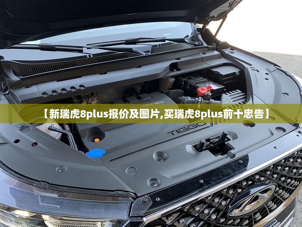 【新瑞虎8plus报价及图片,买瑞虎8plus前十忠告】 【新瑞虎8plus报价及图片,买瑞虎8plus前十忠告】