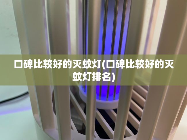 口碑比较好的灭蚊灯(口碑比较好的灭蚊灯排名) 口碑比较好的灭蚊灯(口碑比较好的灭蚊灯排名)