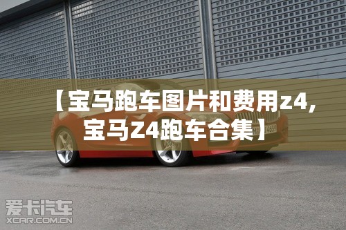 【宝马跑车图片和费用z4,宝马Z4跑车合集】