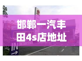 邯郸一汽丰田4s店地址(邯郸一汽丰田4s店哪家好) 邯郸一汽丰田4s店地址(邯郸一汽丰田4s店哪家好)