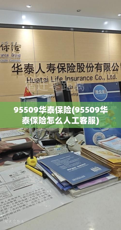 95509华泰保险(95509华泰保险怎么人工客服) 95509华泰保险(95509华泰保险怎么人工客服)