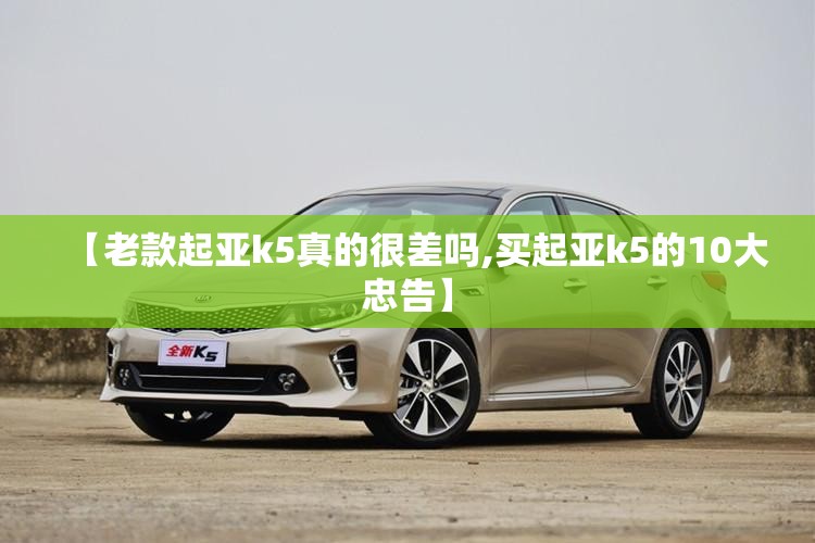 【老款起亚k5真的很差吗,买起亚k5的10大忠告】