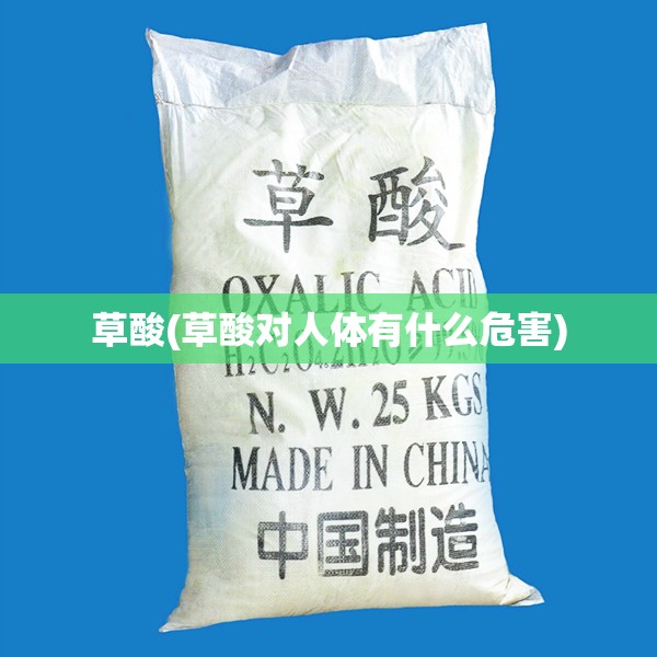 草酸(草酸对人体有什么危害)