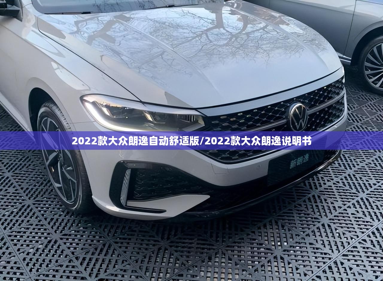 2022款大众朗逸自动舒适版/2022款大众朗逸说明书 2022款大众朗逸自动舒适版/2022款大众朗逸说明书