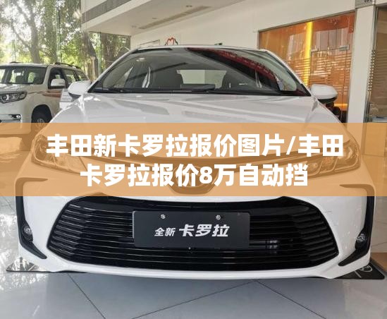 丰田新卡罗拉报价图片/丰田卡罗拉报价8万自动挡 丰田新卡罗拉报价图片/丰田卡罗拉报价8万自动挡