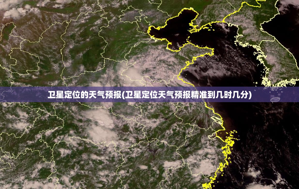 卫星定位的天气预报(卫星定位天气预报精准到几时几分)