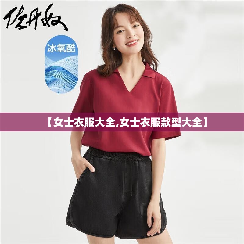 【女士衣服大全,女士衣服款型大全】 【女士衣服大全,女士衣服款型大全】