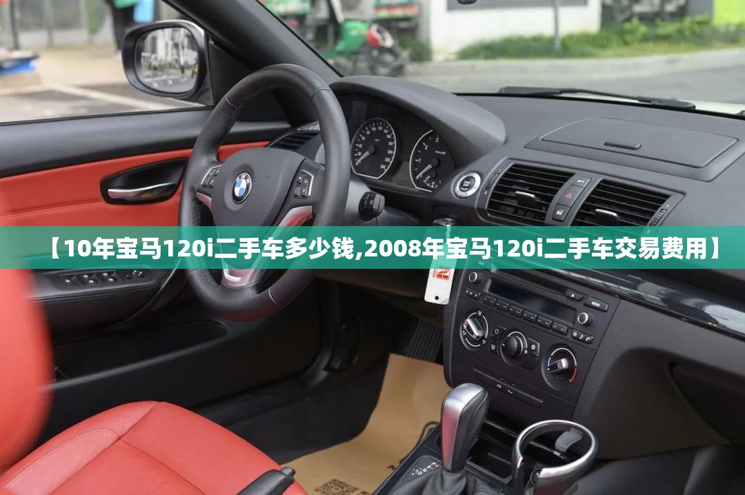 【10年宝马120i二手车多少钱,2008年宝马120i二手车交易费用】