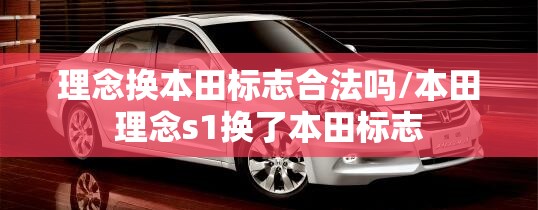 理念换本田标志合法吗/本田理念s1换了本田标志 理念换本田标志合法吗/本田理念s1换了本田标志