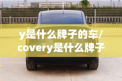 y是什么牌子的车/covery是什么牌子的车 y是什么牌子的车/covery是什么牌子的车