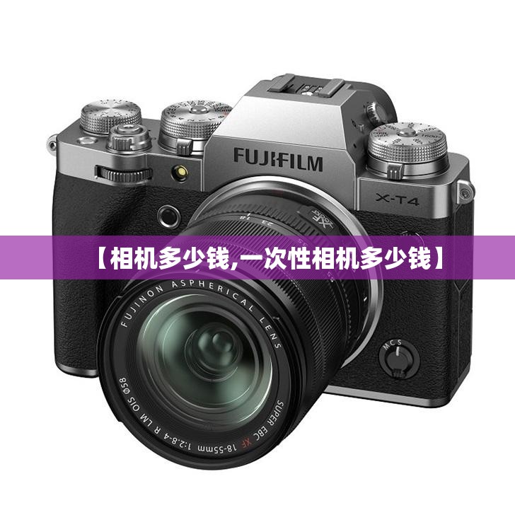 【相机多少钱,一次性相机多少钱】 【相机多少钱,一次性相机多少钱】